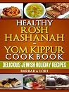 Healthy Rosh Hashanah & Yom Kippur Cookbook: Delicious Jewish Holiday Recipes Healthy Rosh Hashanah & Yom Kippur Cookbook: Delicious Jewish Holiday Recipes