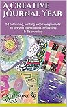 Book cover for A Creative Journal Year: 52 colouring, writing & collage prompts to get you questioning, discovering & reflecting