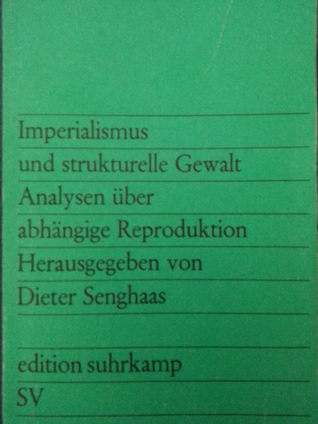 Imperialismus und strukturelle Gewalt: Analysen über abhängige Reproduktion