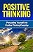 Positive Thinking: Persuading Yourself Into Positive Thinking Everyday