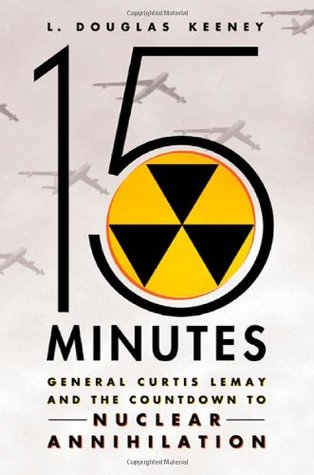 15 Minutes: General Curtis LeMay and the Countdown to Nuclear Annihilation (Hardcover)