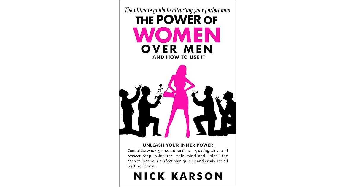 The Power of Women Over Men and How to Use It by Nick Karson