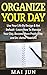 Organize Your Day: Live Your Life By Design & Not Default - Learn How To Manage Your Day, Become More Productive, and De-clutter Your Life (Time Management, ... Procrastination, Stress Free, Organization)