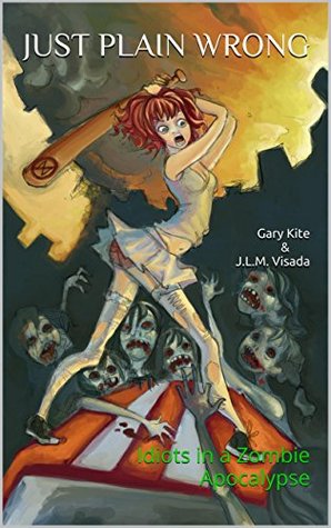 Just Plain Wrong: Zombies Versus Werewolves Versus Morons (Uncle Gary Book 1)