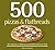 500 Pizzas & Flatbreads: the only pizza & flatbread compendium you'll ever need