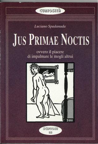 Jus primae noctis ovvero il piacere di impalmare le mogli altrui (Paperback)