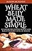 Wheat Belly Made Simple: 30 Easy Recipes To Lose Weight And Reach Your Best Level Of Health (wheat belly, fat loss diet, gluten free food, paleo diet, low carb, wheat allergy, clean eating)