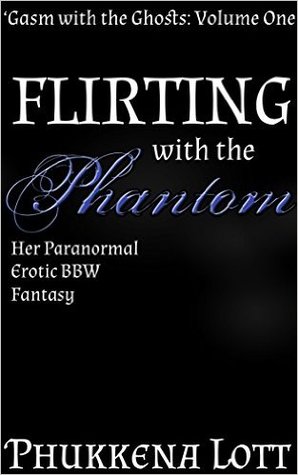 Flirting with the Phantom: Her Paranormal Erotic BBW Fantasy ('Gasm with the Ghosts Book 1)