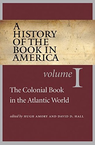 A History of the Book in America: Volume 1: The Colonial Book in the Atlantic World (History of the Book in America (University of NC))