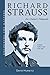 Richard Strauss: An Owner's Manual (Unlocking the Masters Book 25)