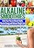 Alkaline Smoothies: Drink Your Way to Vibrant Health, Massive Energy and Natural Weight Loss