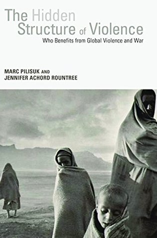 The Hidden Structure of Violence: Who Benefits from Global Violence and War (Kindle Edition)