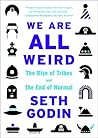 Book cover for We Are All Weird: The Rise of Tribes and the End of Normal