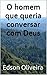 O homem que queria conversar com Deus by Edson Oliveira