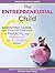 The Entrepreneurial Child: Parenting Guide: How to Educate Your Kids in Financial and Personal Development Areas & An Easy Program to Start Using Today (Financial Education for Children Book 1)