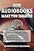 How Audiobooks Make You Smarter: 7 Little Known Ways Audio Books Can Boost Memory Capacity And Increase Intelligence