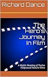 The Hero's Journey In Film: A Mythic Reading of Twelve Hollywood Feature Films