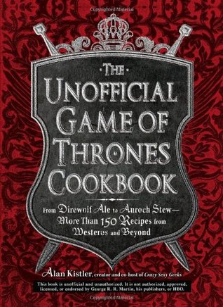 The Unofficial Game of Thrones Cookbook: From Direwolf Ale to Auroch Stew - More Than 150 Recipes from Westeros and Beyond (Unofficial Cookbook)