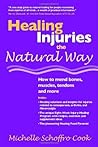 Healing Injuries the Natural Way: How to Mend Bones, Muscles, Tendons and More