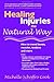Healing Injuries the Natural Way: How to Mend Bones, Muscles, Tendons and More