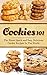 Cookies 101: The Finest Quick and Easy Delicious Cookie Recipes In The World