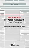 Une didactique des actes de discours et des séquences: Production et compréhension écrites en FLE (French Edition) Une didactique des actes de discours et des séquences: Production et compréhension écrites en FLE (French Edition)