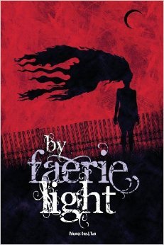By Faerie Light: Volumes 1+2
