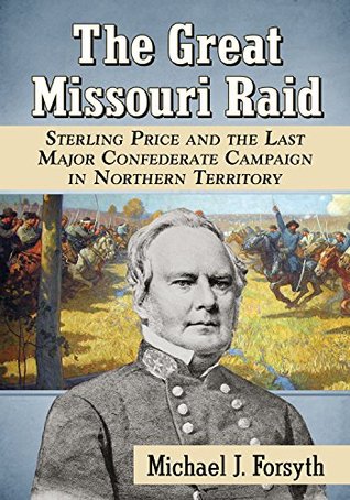 The Great Missouri Raid: Sterling Price and the Last Major Confederate Campaign in Northern Territory (Kindle Edition)
