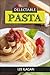 Easy and Tasty Pasta Recipe Book: The Ultimate Pasta Cookbook for Beginners: Delicious Pasta Recipes for Your Everyday Meals