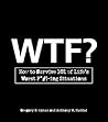WTF?: How to Survive 101 of Life's Worst F*#!-ing Situations WTF?: How to Survive 101 of Life's Worst F*#!-ing Situations