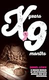 X Years, 9 Months: A Ragged Memoir of Relationships, Demons and New Beginnings X Years, 9 Months: A Ragged Memoir of Relationships, Demons and New Beginnings