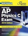 Cracking the AP Physics C Exam, 2015 Edition by The Princeton Review Cracking the AP Physics C Exam, 2015 Edition by The Princeton Review