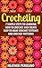Crocheting: Learning How to Crochet and Create Easy to Make Crochet Stitches and Crochet Patterns Today! (Crocheting, Crocheting for Beginners, Crochet, ... - Crochet Stitches - Crochet Books)