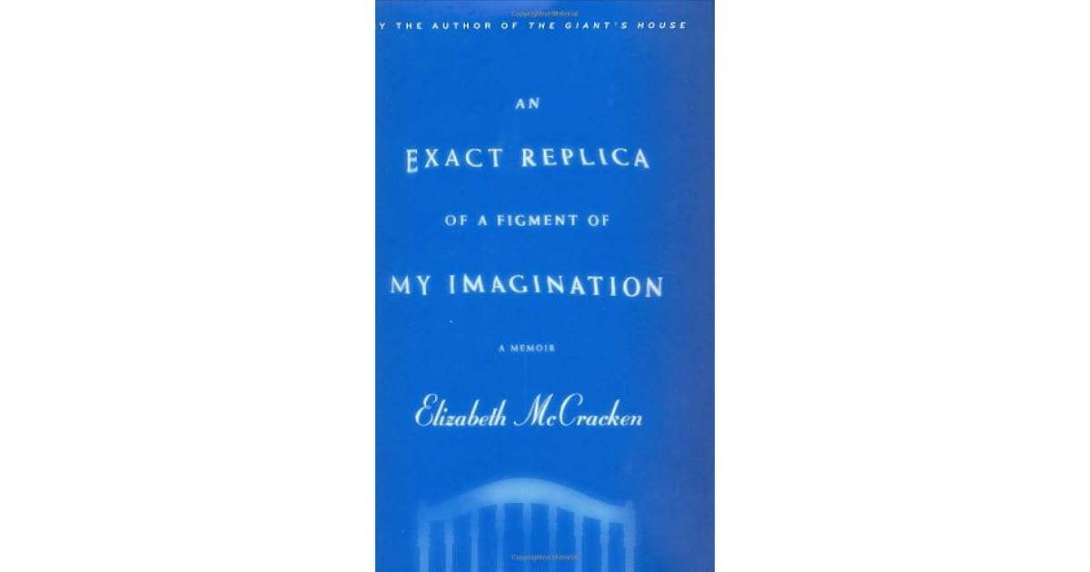 An Exact Replica of a Figment of My Imagination by Elizabeth McCracken