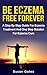 Eczema Free Forever: A Step By Step Guide For Eczema Treatment And A One Stop Solution For Eczema Cure