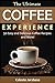 The Ultimate Coffee Experience: 50 Delicious Coffee Recipes and More!