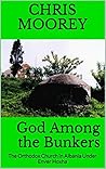 God Among the Bunkers: The Orthodox Church in Albania Under Enver Hoxha God Among the Bunkers: The Orthodox Church in Albania Under Enver Hoxha