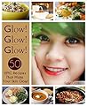 Glow, Glow, Glow!: 50 EPIC Recipes That Make Your Skin Glow!