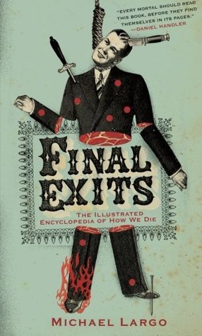 Final Exits: The Illustrated Encyclopedia of How We Die – 3,000 Bizarre and Common Causes Alphabetically Cataloged from Actual Accounts (Paperback)