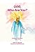 GOD, Who Are You?: Book 1 of 10 (Questions for God Series)
