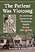 The Patient Was Vietcong: An American Doctor in the Vietnamese Health Service, 1966-1967