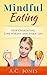 Mindful Eating: Stop Overeating, Lose Weight, and Enjoy Life (Mindful Living)