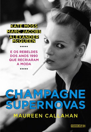 Champagne Supernovas: Kate Moss, Marc Jacobs, Alexander McQueen e os Rebeldes dos Anos 1990 que Recriaram a Moda