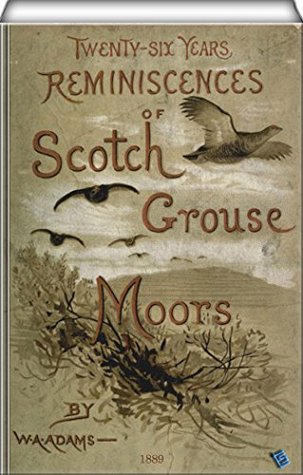 Twenty-Six Years Reminiscences of Scotch Grouse Moors (Kindle Edition)