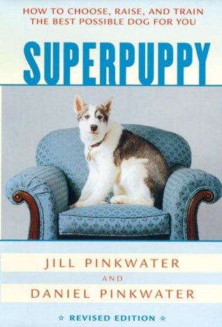 Superpuppy: How to Choose, Raise, and Train the Best Possible Dog for You (How to Choose, Raise, and Train the Best Possible Dog for You)