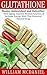 Glutathione: Master Antioxidant and Detoxifier - Slow Aging, Improve Mental Function, & Increase Energy With This Universal Natural Drug (Antioxidant, Vitamins, Alternative Medicine, Nutrition)