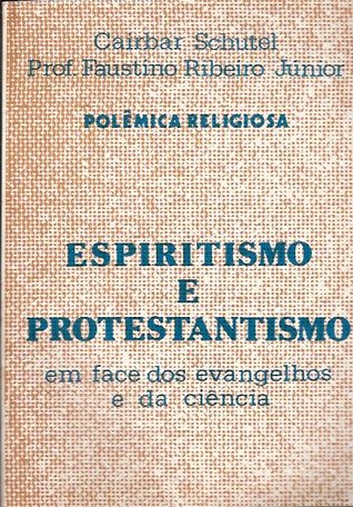 Espiritismo e Protestantismo em Face dos Evangelhos e da Ciência