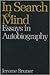 In Search of Mind: Essays in Autobiography (The Alfred P. Sloan Foundation Series)