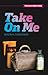Take On Me by Minerva Zimmerman Take On Me by Minerva Zimmerman