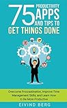 Book cover for 75 Productivity Apps and Tips To Get Things Done: Overcome Procrastination, Improve Time Management Skills, and Learn How to Be More Productive